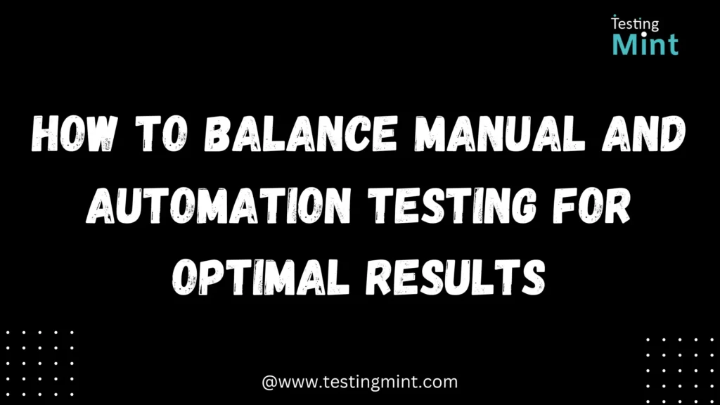 How to Balance Manual And Automation Testing For Optimal Results -testingmint.com